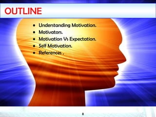 8
OUTLINE
• Understanding Motivation.
• Motivators.
• Motivation Vs Expectation.
• Self Motivation.
• References .
 