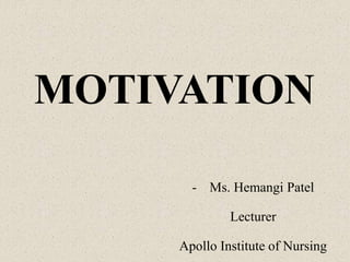 MOTIVATION
- Ms. Hemangi Patel
Lecturer
Apollo Institute of Nursing
 