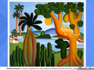 Tarsila do Amaral: O macaco. Disponível em: http://www.tarsiladoamaral.com.br/versao_antiga/historia.htm
 