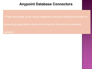 2
Anypoint Database Connectors
Take advantage of the robust integration solutions MuleSoft provides for
connecting applications,data and devices for cloud and on-premises
systems
 