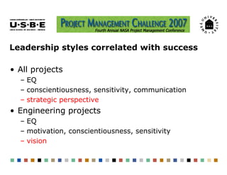 Leadership styles correlated with success

• All projects
  – EQ
  – conscientiousness, sensitivity, communication
  – strategic perspective
• Engineering projects
  – EQ
  – motivation, conscientiousness, sensitivity
  – vision
 