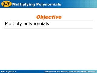 7-7 Multiplying Polynomials

                 Objective
   Multiply polynomials.




Holt Algebra 1
 