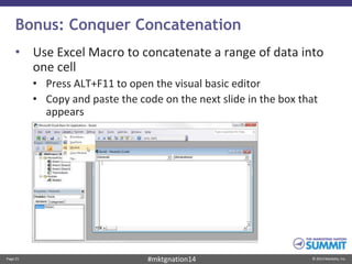 Page 21 © 2014 Marketo, Inc.#mktgnation14
Bonus: Conquer Concatenation
• Use Excel Macro to concatenate a range of data into
one cell
• Press ALT+F11 to open the visual basic editor
• Copy and paste the code on the next slide in the box that
appears
 