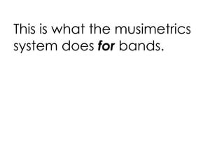 This is what the musimetrics   system does  for  bands. 