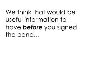 We think that would be useful information to have  before  you signed the band… 