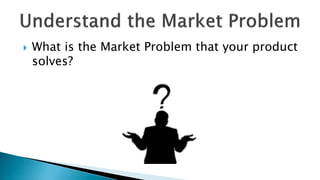  What is the Market Problem that your product
solves?
 