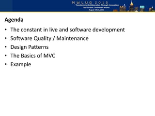 • The constant in live and software development
• Software Quality / Maintenance
• Design Patterns
• The Basics of MVC
• Example
Agenda
 