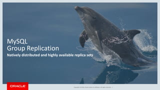 Copyright © 2016, Oracle and/or its affiliates. All rights reserved. |
MySQL
Group Replication
Natively distributed and highly available replica sets
 