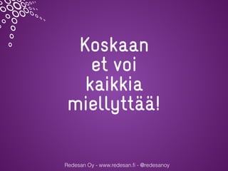 Redesan Oy - www.redesan.fi - @redesanoy
Koskaan
et voi
kaikkia
miellyttää!
 