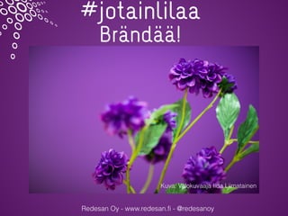 #jotainlilaa
Brändää!
Redesan Oy - www.redesan.fi - @redesanoy
Kuva: Valokuvaaja Iida Liimatainen
 