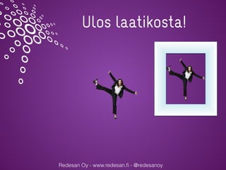 Redesan Oy - www.redesan.ﬁ - @redesanoy
Ulos laatikosta!
 