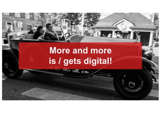 More and more
is / gets digital!
 