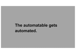 The automatable gets
automated.
 