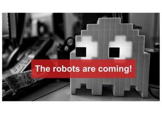 The robots are coming!
 