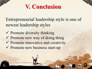 V. Conclusion
8
Entrepreneurial leadership style is one of
newest leadership styles
 Promote diversity thinking
 Promote new way of doing thing
 Promote innovative and creativity
 Promote new business start-up
 