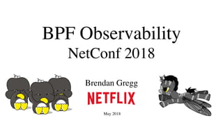 BPF Observability
NetConf 2018
Brendan Gregg
May 2018
 