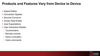 Products and Features Vary from Device to DeviceAspect RatiosConnection SpeedsSecurity ConcernsScreen Real EstateUser ExpectationsUser Interaction ModelsTouchscreensRemote controlsGame controllersVoice commands