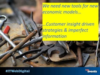 We need new tools for new
economic models…
…Customer insight driven
strategies & imperfect
information
 