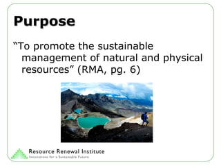 Purpose “To promote the sustainable management of natural and physical resources” (RMA, pg. 6) 