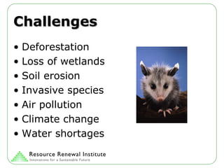 Challenges Deforestation Loss of wetlands Soil erosion Invasive species Air pollution Climate change Water shortages 