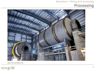 Operations – Mining and processing

                                         Processing




SAG mill and Ball mill

                                                         20
 