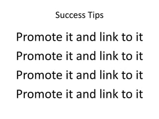 Success Tips

Promote it and link to it
Promote it and link to it
Promote it and link to it
Promote it and link to it
 