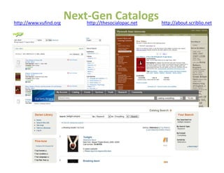 http://www.vufind.org
                      Next‐Gen Catalogs http://about.scriblio.net
                          http://thesocialopac.net
 