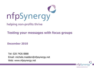 Testing your messages with focus groups


December 2010


Tel: 020 7426 8888
Email: michele.madden@nfpsynergy.net
Web: www.nfpsynergy.net
 