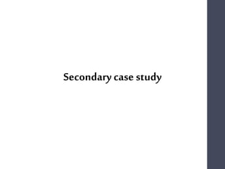 Secondary case study
 