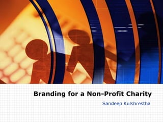 Branding for a Non-Profit Charity
                   Sandeep Kulshrestha
 