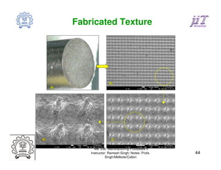 Fabricated Texture




      ME 338: Manufacturing Processes II
    Instructor: Ramesh Singh; Notes: Profs.   44
              Singh/Melkote/Colton
 