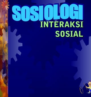 INTERAKSI
   SOSIAL
 