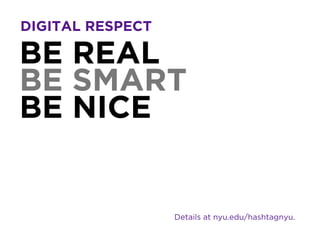 BE REAL
BE SMART
BE NICE
DIGITAL RESPECT
Details at nyu.edu/hashtagnyu.
 