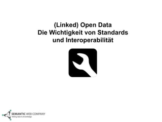 (Linked) Open Data
Die Wichtigkeit von Standards
     und Interoperabilität
 