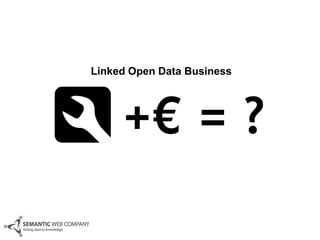 Linked Open Data Business




     +€ = ?
 