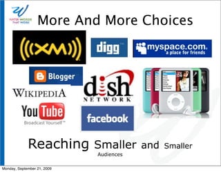 More And More Choices




             Reaching Smaller            and   Smaller
                             Audiences

Monday, September 21, 2009
 