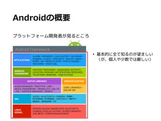 Androidの概要
プラットフォーム開発者が見るところ
●
基本的に全て知るのが望ましい
（が、個人や少数では厳しい）
 