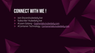 Connect with me !
⩥ Join Discord.kubedaily.live
⩥ Subscribe ! Kubedaily.live
⩥ #Learn Golang – Gopherlabs.kubedaily.com
⩥ #Container Technology : Containerlabs.kubedaily.com
18
 