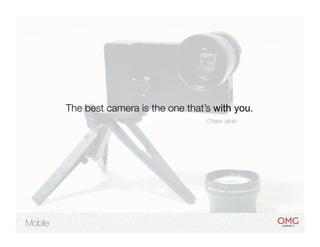 The best camera is the one that’s with you.
          
      
    
    
   
    
    
   
-Chase Jarvis-




Mobile
 