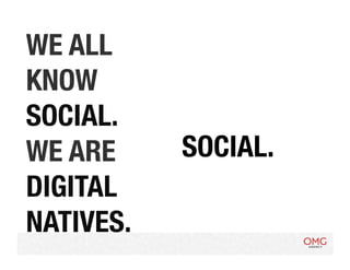 WE ALL
KNOW
SOCIAL.
 LET’S 
       SO,
WE ARE
TALK SOCIAL.
DIGITAL
NATIVES.
 