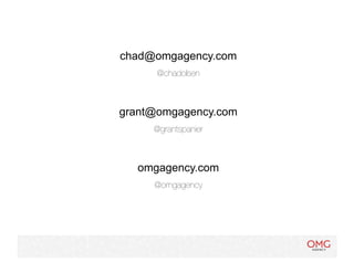 chad@omgagency.com
      @chadolsen



grant@omgagency.com
     @grantspanier



  omgagency.com
     @omgagency
 