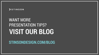 WANT MORE
PRESENTATION TIPS?
VISIT OUR BLOG
STINSONDESIGN.COM/BLOG
 