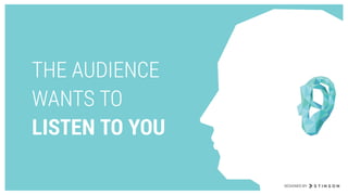 THE AUDIENCE  
WANTS TO 
LISTEN TO YOU
DESIGNED BY
 