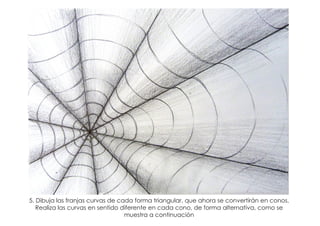 5. Dibuja las franjas curvas de cada forma triangular, que ahora se convertirán en conos.
Realiza las curvas en sentido diferente en cada cono, de forma alternativa, como se
muestra a continuación
 