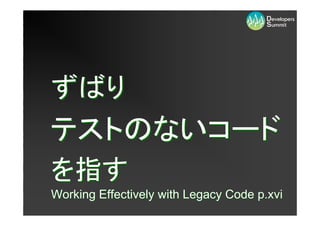 ずばり
テストのないコード
を指す
Working Effectively with Legacy Code p.xvi
 