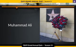 QUI9 Grand Annual Quiz - Season 11
QUI9 GRAND ANNUAL QUIZ | Season11
Muhammad Ali
A
 