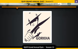 QUI9 Grand Annual Quiz - Season 11
QUI9 GRAND ANNUAL QUIZ | Season11
Ans
A
 