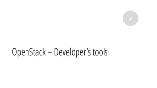 OpenStack – Developer’s tools
!
 