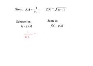 Given:  f(x) =   1      g(x) =  2x + 3
                x ­ 1


 Subtraction:           Same as: 
    (f ­ g)(x)             f(x) ­ g(x) 
 