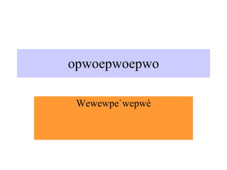 opwoepwoepwo

 Wewewpe`wepwè